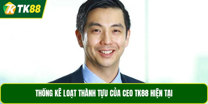 Thống kê loạt thành tựu của CEO TK88 hiện tại
